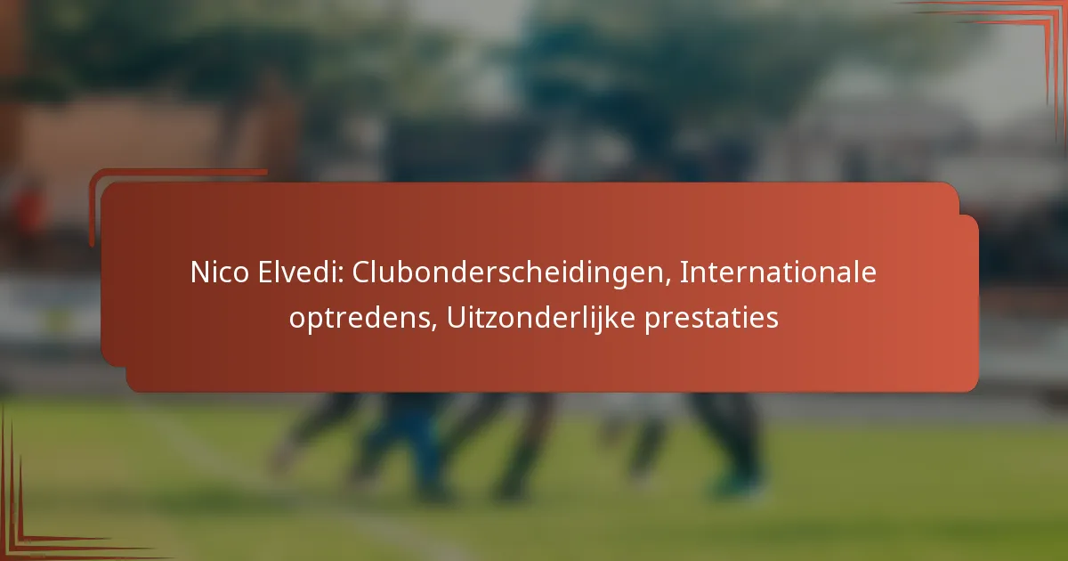 Nico Elvedi: Clubonderscheidingen, Internationale optredens, Uitzonderlijke prestaties