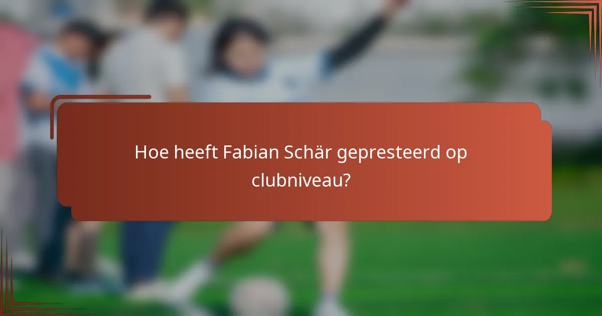 Hoe heeft Fabian Schär gepresteerd op clubniveau?