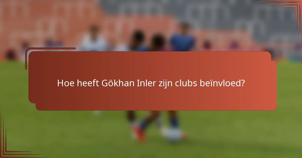 Hoe heeft Gökhan Inler zijn clubs beïnvloed?