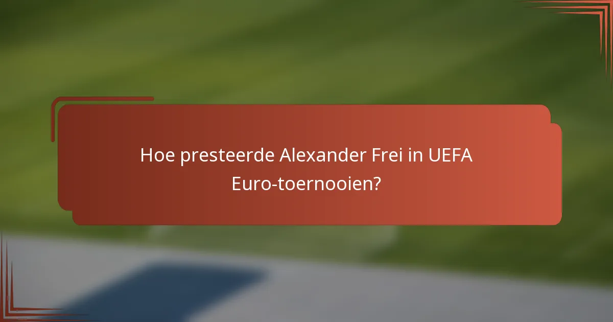 Hoe presteerde Alexander Frei in UEFA Euro-toernooien?
