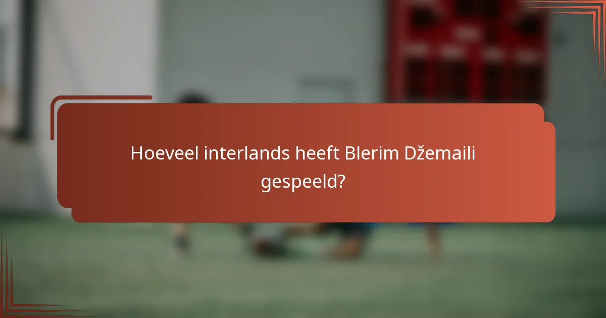 Hoeveel interlands heeft Blerim Džemaili gespeeld?