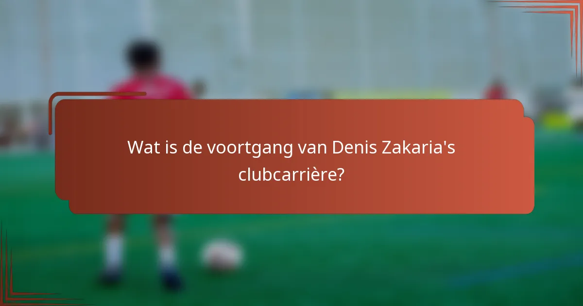Wat is de voortgang van Denis Zakaria's clubcarrière?