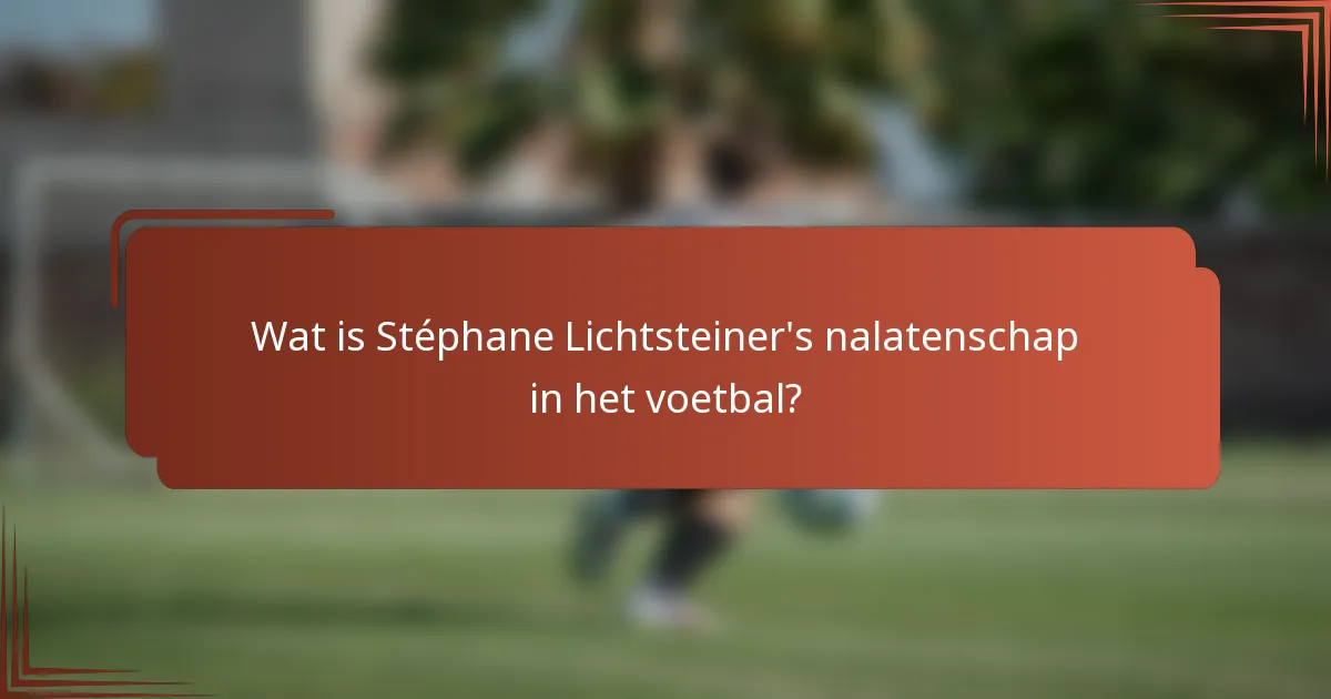 Wat is Stéphane Lichtsteiner's nalatenschap in het voetbal?