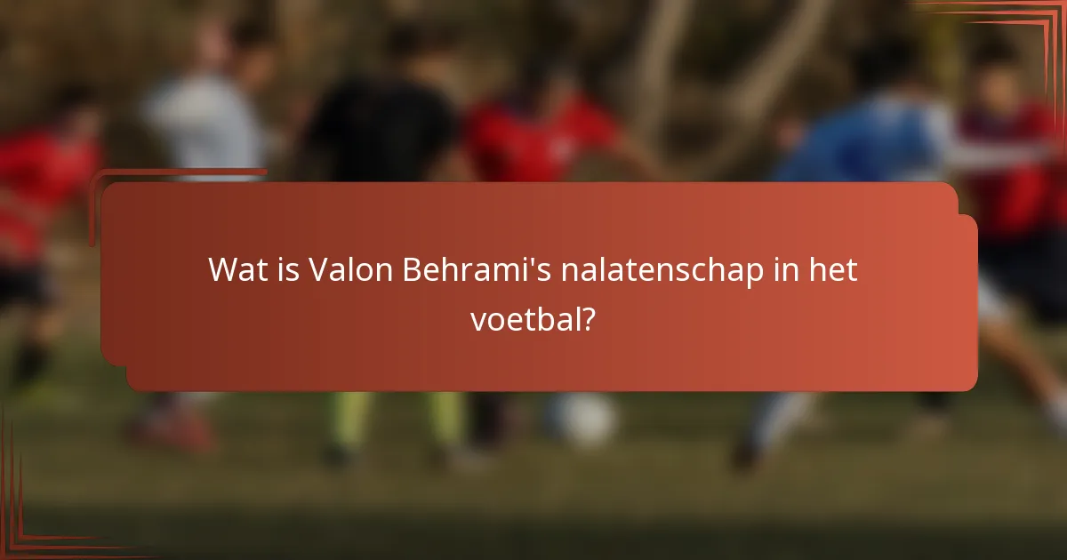 Wat is Valon Behrami's nalatenschap in het voetbal?