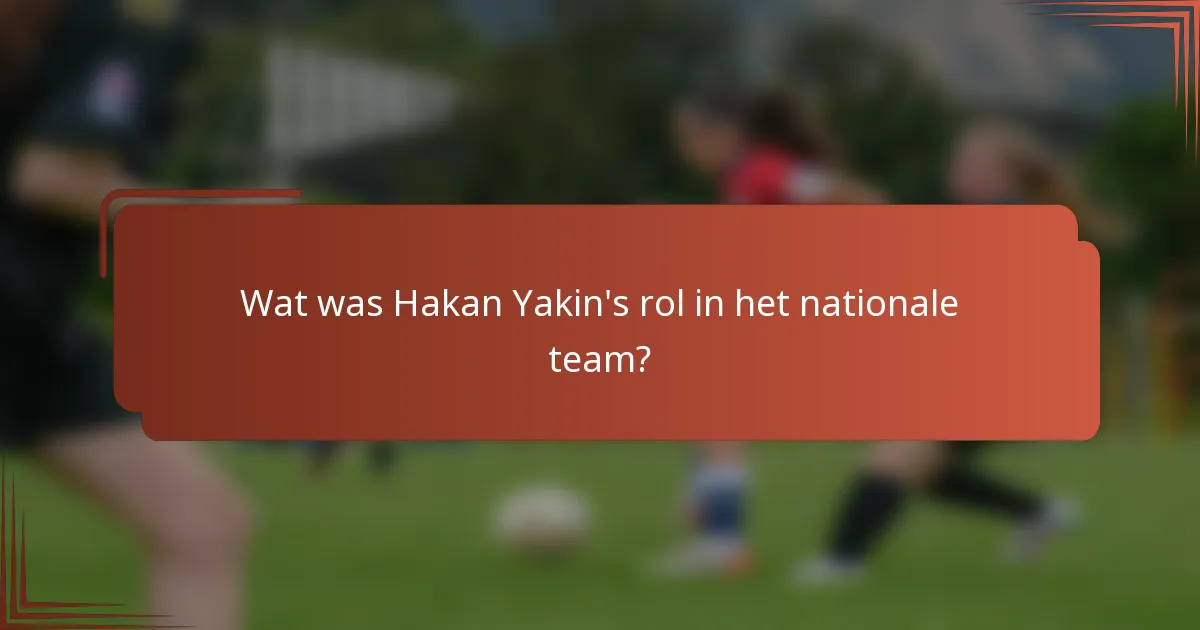 Wat was Hakan Yakin's rol in het nationale team?