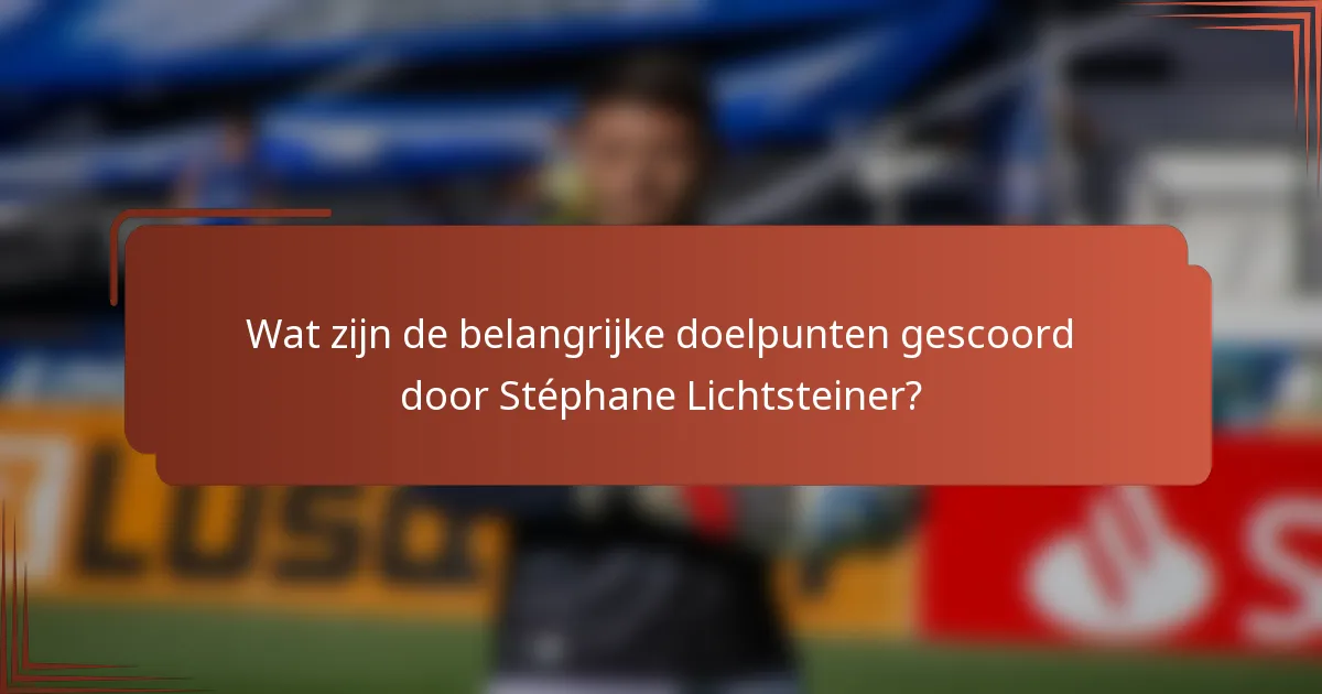 Wat zijn de belangrijke doelpunten gescoord door Stéphane Lichtsteiner?