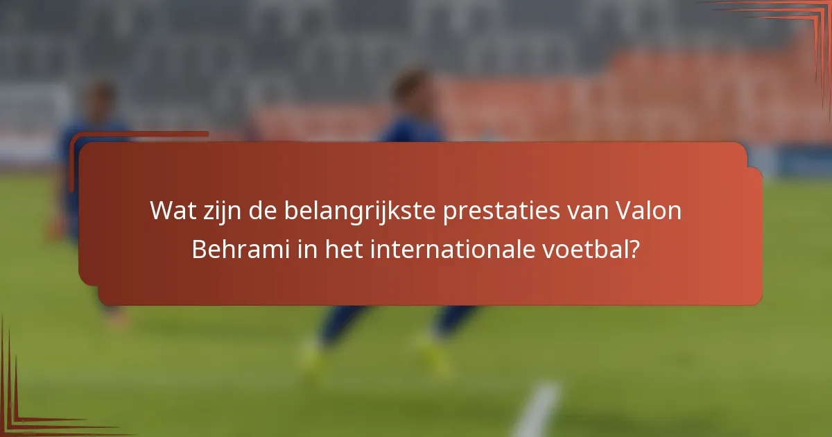 Wat zijn de belangrijkste prestaties van Valon Behrami in het internationale voetbal?