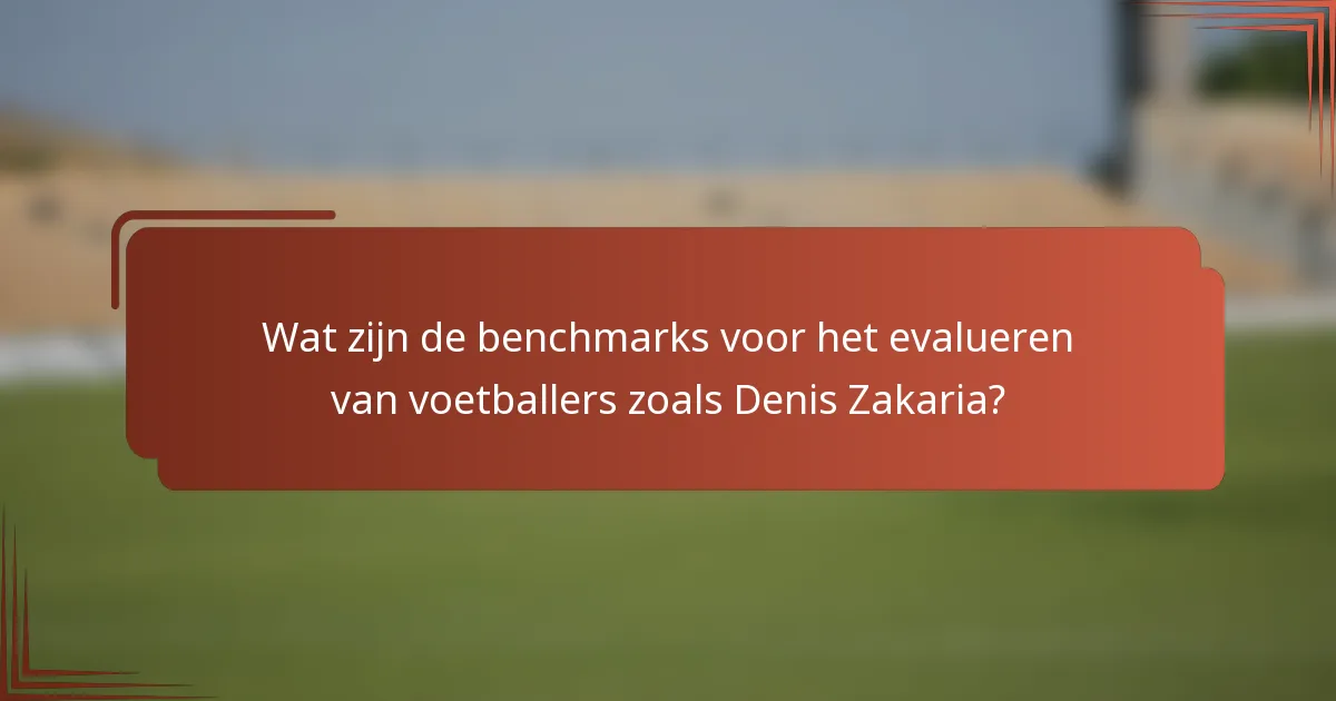 Wat zijn de benchmarks voor het evalueren van voetballers zoals Denis Zakaria?