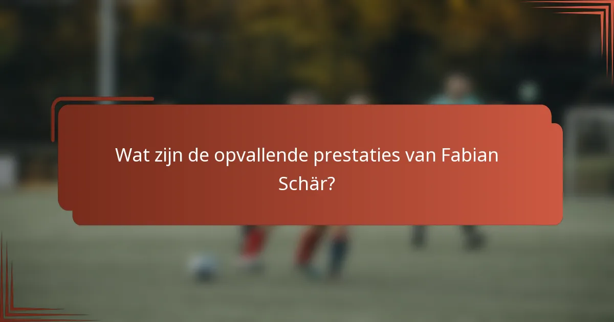 Wat zijn de opvallende prestaties van Fabian Schär?