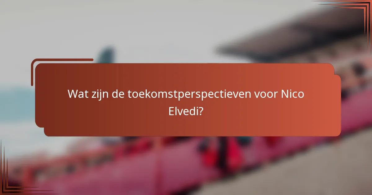 Wat zijn de toekomstperspectieven voor Nico Elvedi?