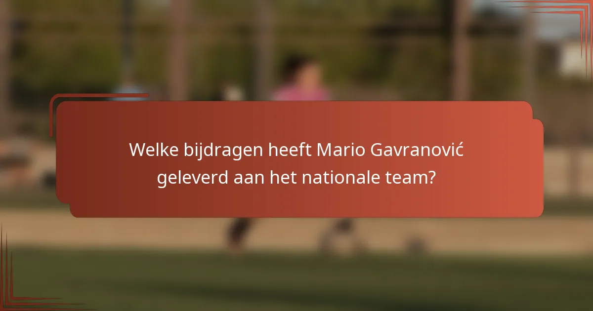 Welke bijdragen heeft Mario Gavranović geleverd aan het nationale team?