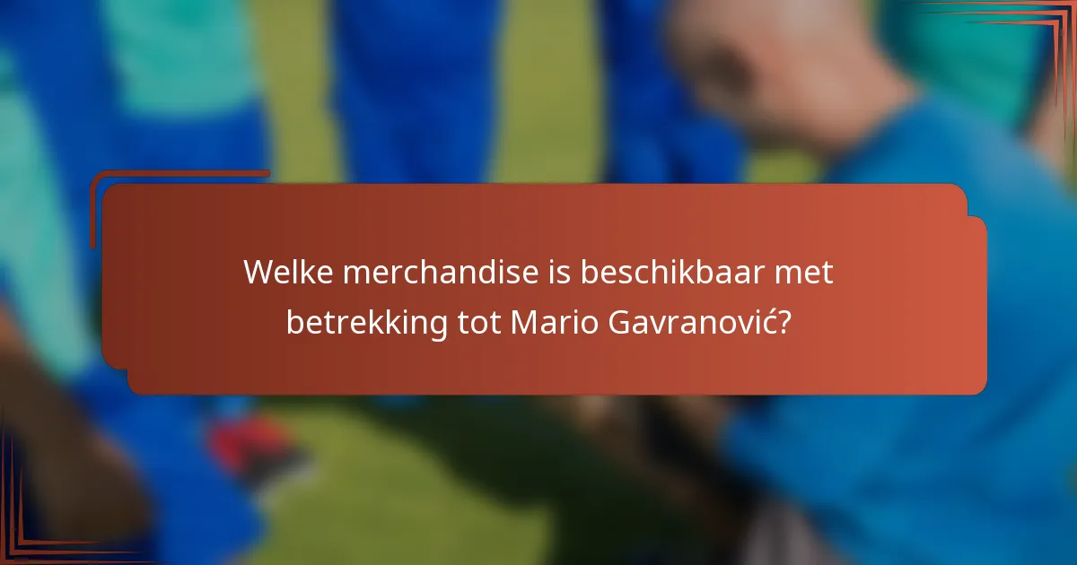 Welke merchandise is beschikbaar met betrekking tot Mario Gavranović?